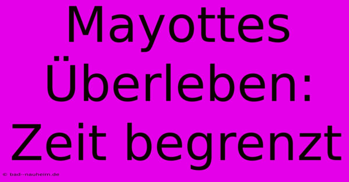 Mayottes Überleben:  Zeit Begrenzt