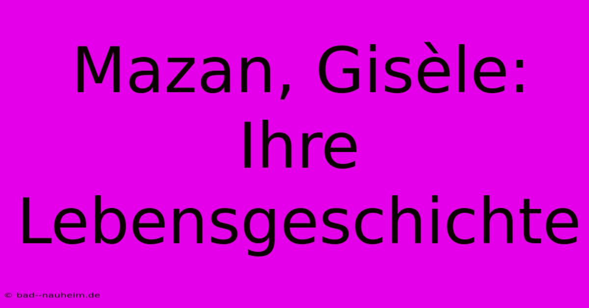 Mazan, Gisèle: Ihre Lebensgeschichte