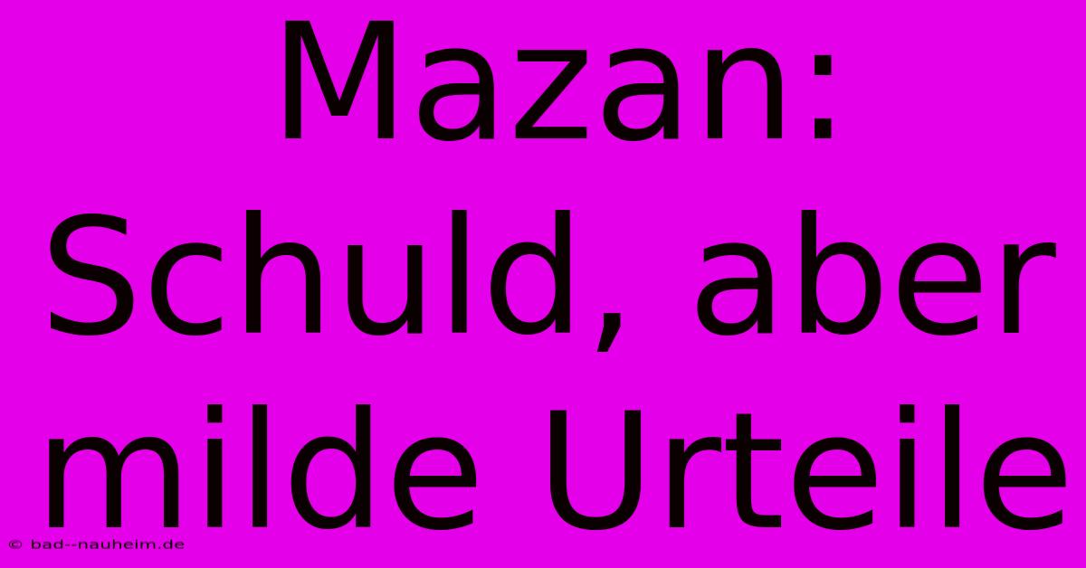 Mazan:  Schuld, Aber Milde Urteile