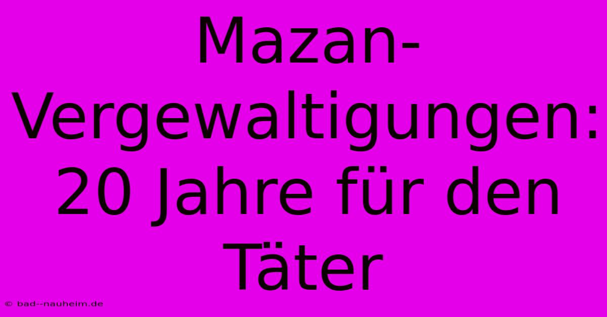 Mazan-Vergewaltigungen: 20 Jahre Für Den Täter