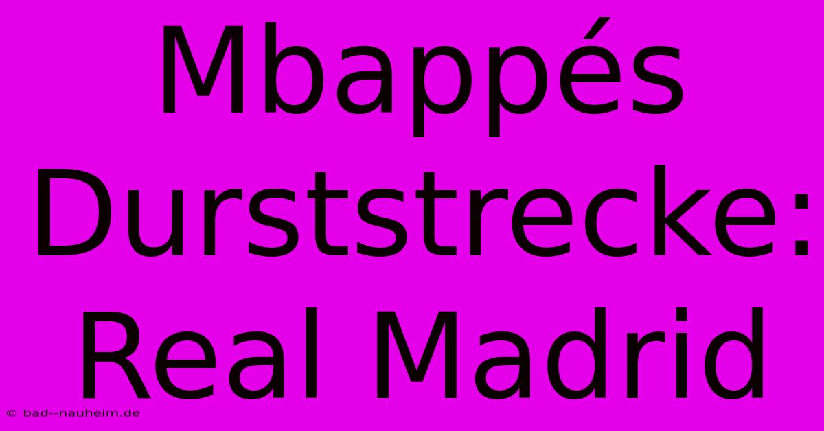 Mbappés Durststrecke: Real Madrid