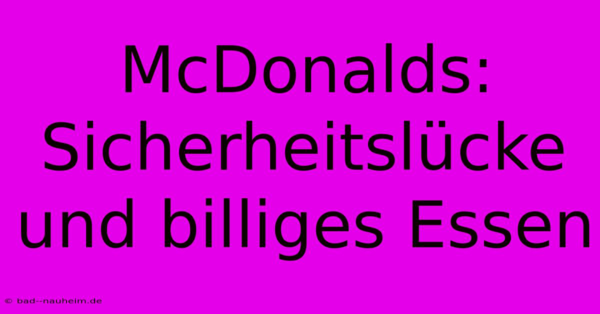 McDonalds:  Sicherheitslücke Und Billiges Essen