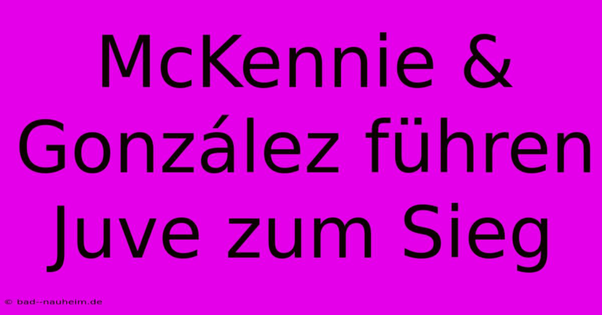 McKennie & González Führen Juve Zum Sieg