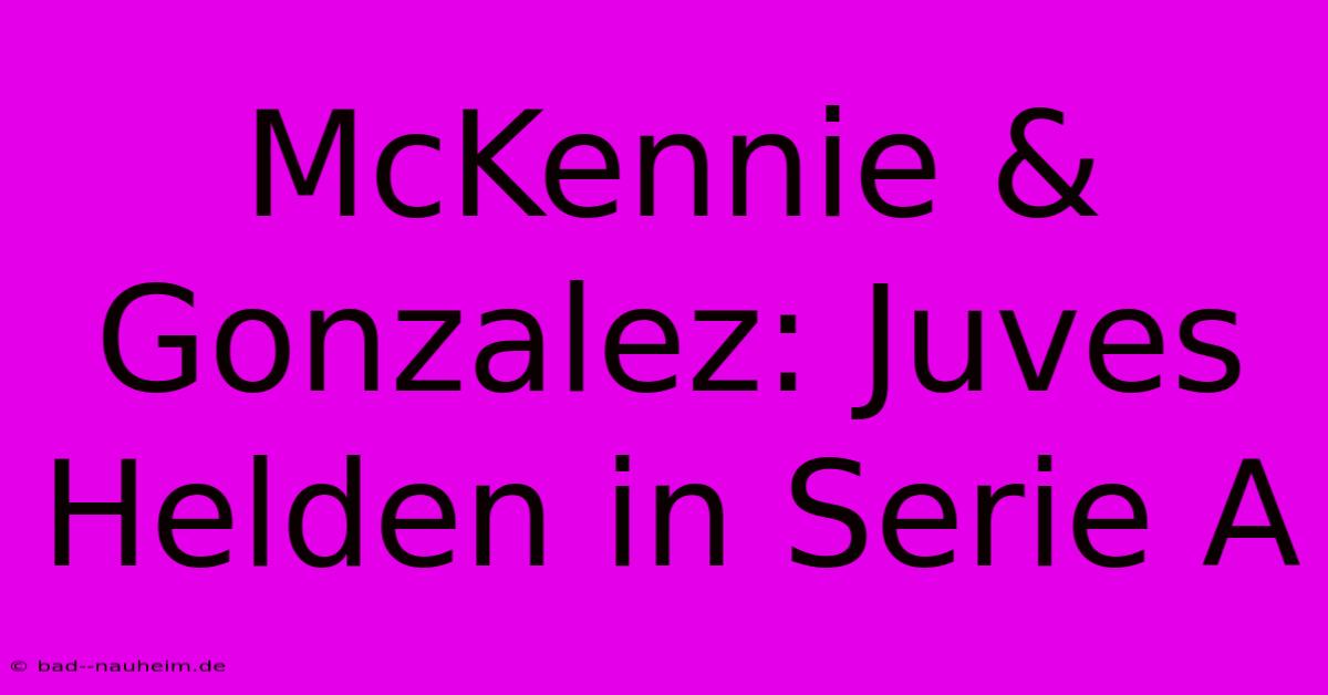 McKennie & Gonzalez: Juves Helden In Serie A