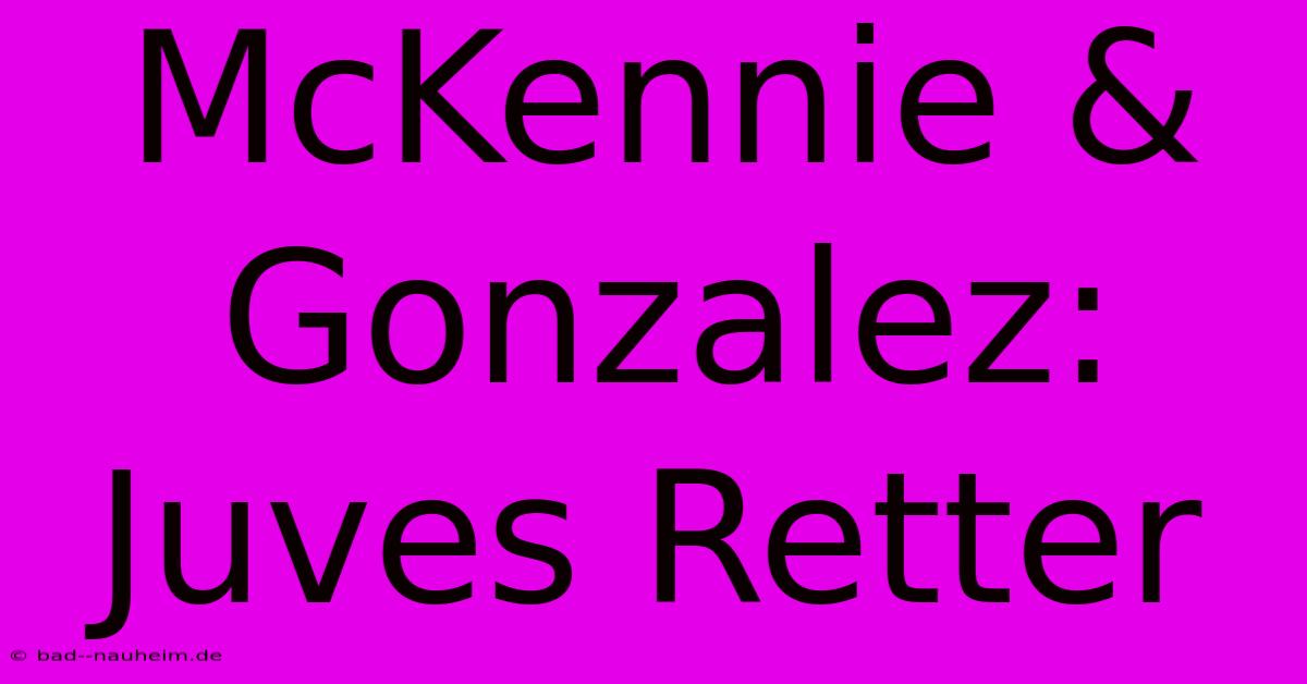 McKennie & Gonzalez: Juves Retter