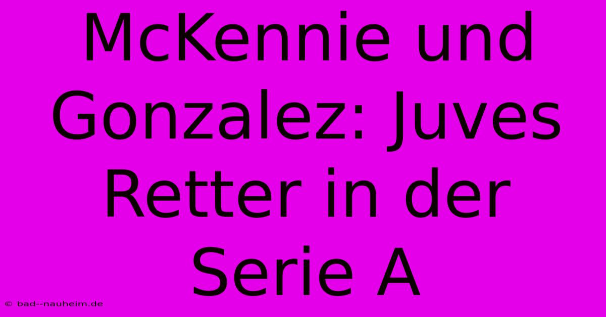 McKennie Und Gonzalez: Juves Retter In Der Serie A