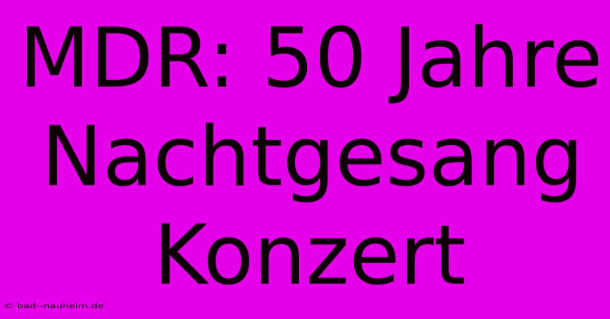 MDR: 50 Jahre Nachtgesang Konzert