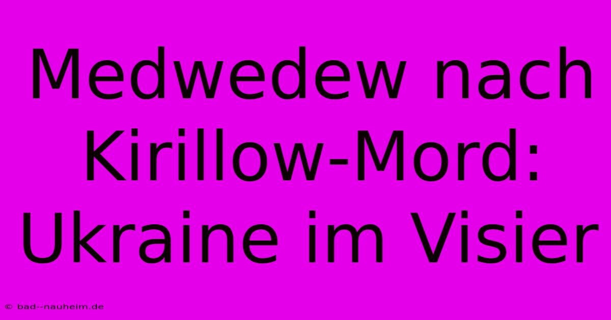 Medwedew Nach Kirillow-Mord: Ukraine Im Visier