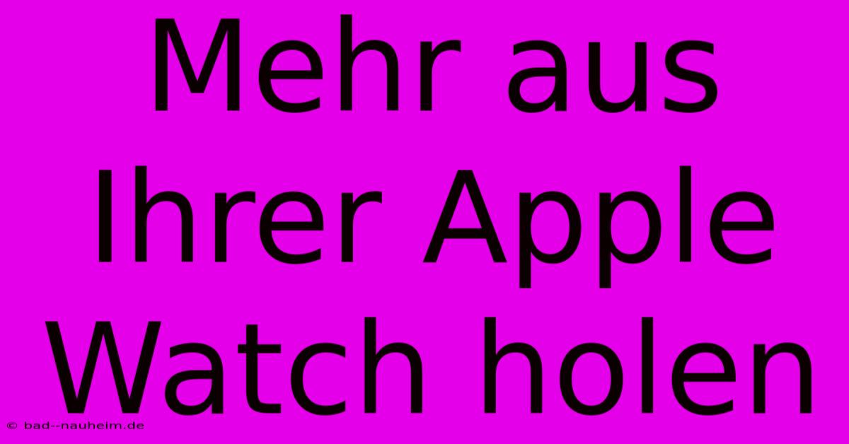 Mehr Aus Ihrer Apple Watch Holen