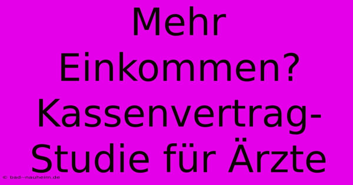 Mehr Einkommen? Kassenvertrag-Studie Für Ärzte