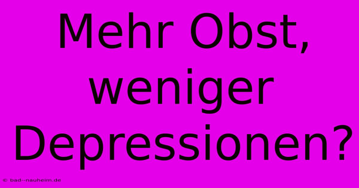 Mehr Obst, Weniger Depressionen?