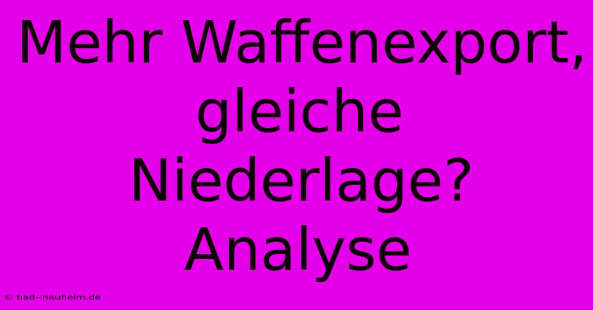 Mehr Waffenexport, Gleiche Niederlage? Analyse