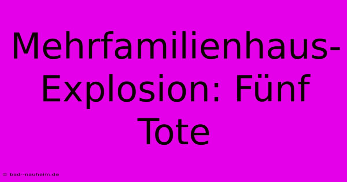 Mehrfamilienhaus-Explosion: Fünf Tote