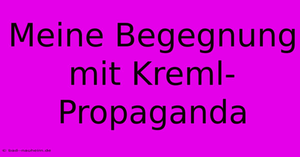 Meine Begegnung Mit Kreml-Propaganda