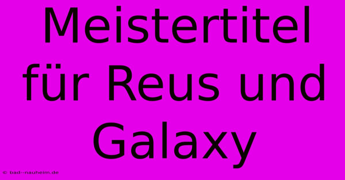 Meistertitel Für Reus Und Galaxy