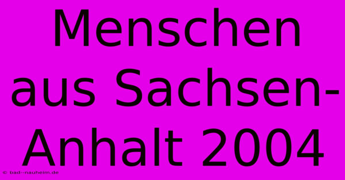 Menschen Aus Sachsen-Anhalt 2004