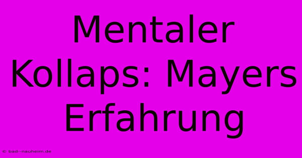 Mentaler Kollaps: Mayers Erfahrung