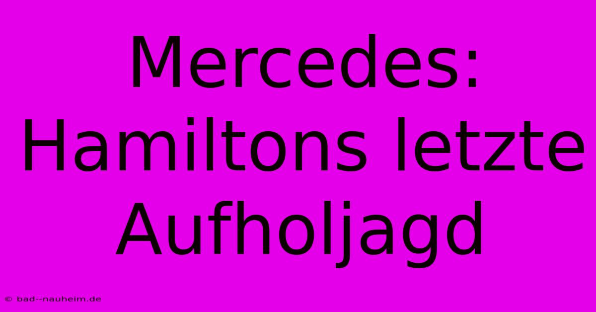 Mercedes: Hamiltons Letzte Aufholjagd