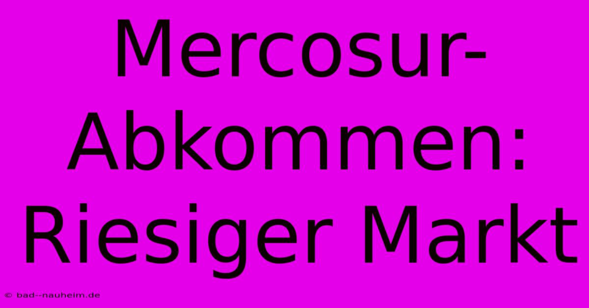 Mercosur-Abkommen: Riesiger Markt