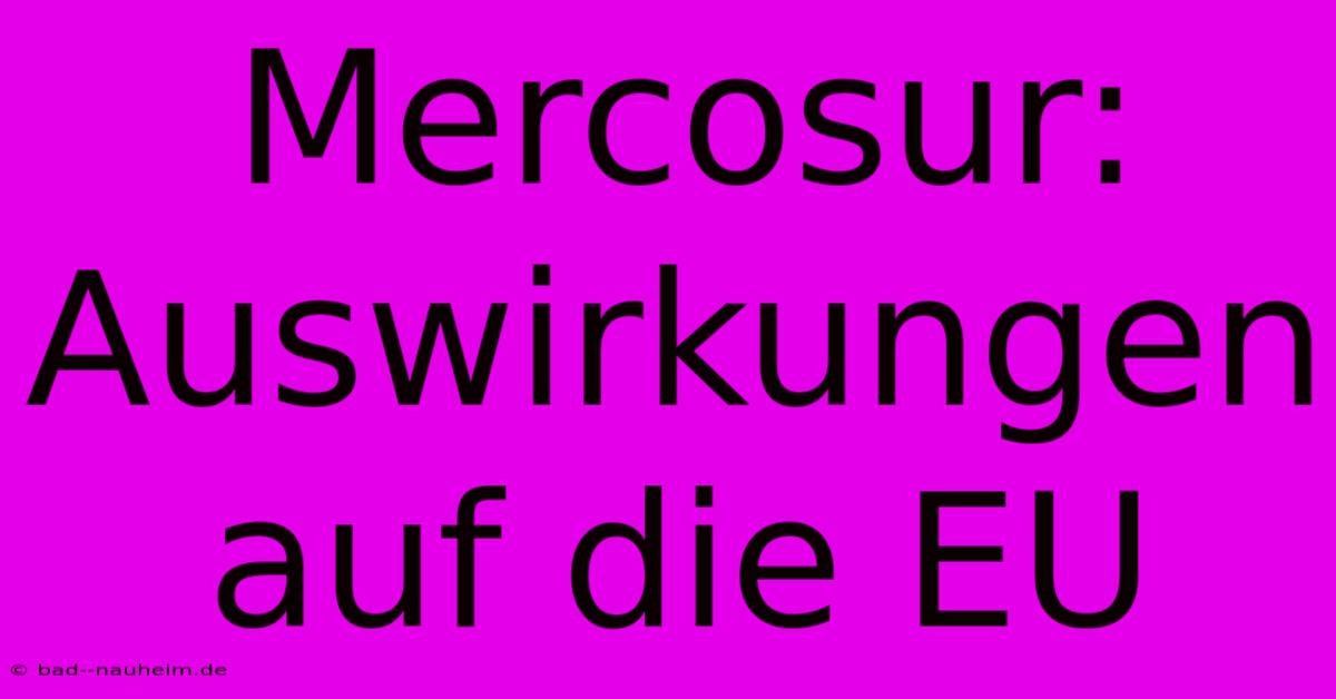 Mercosur: Auswirkungen Auf Die EU