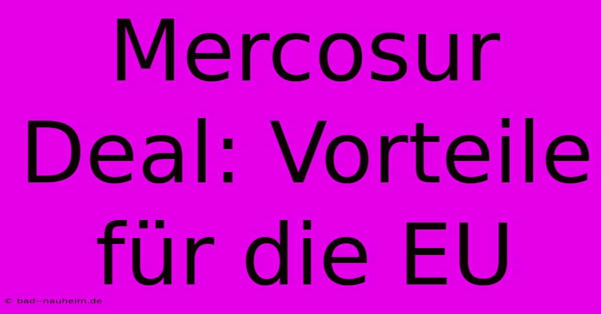 Mercosur Deal: Vorteile Für Die EU