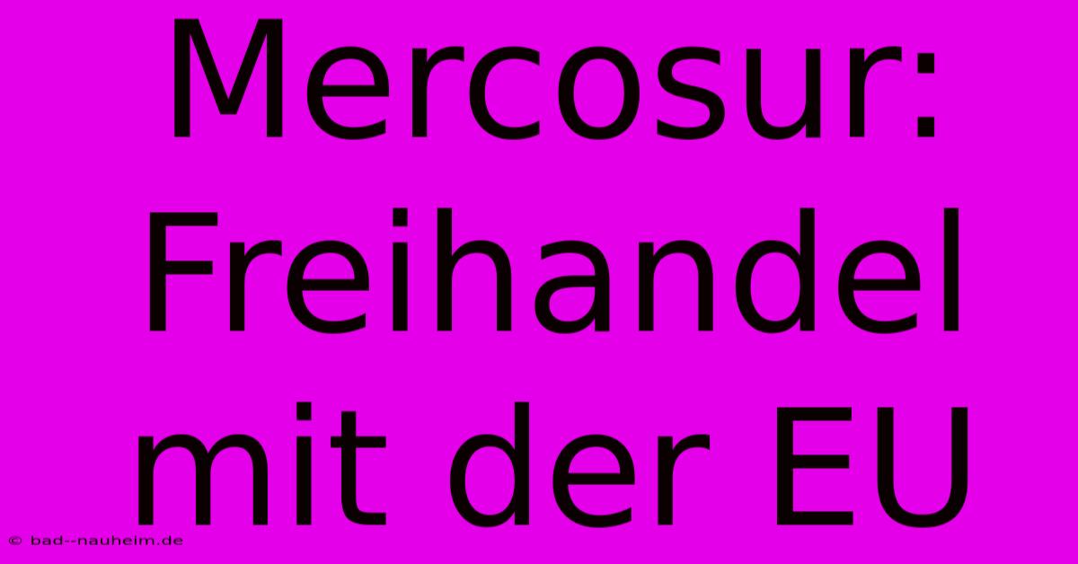 Mercosur: Freihandel Mit Der EU