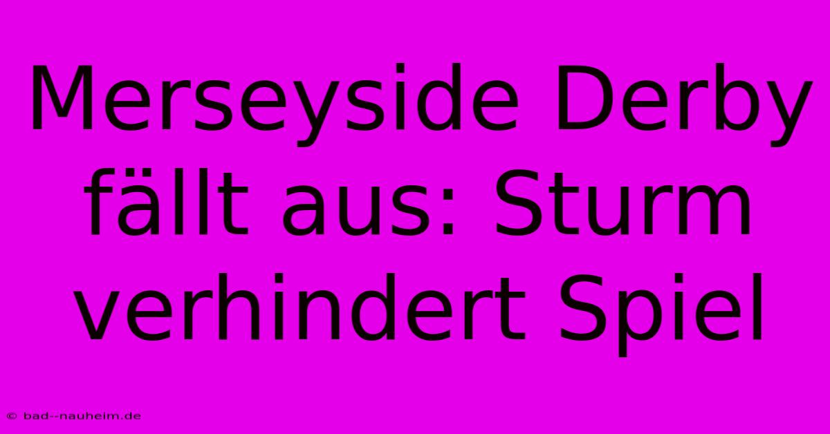 Merseyside Derby Fällt Aus: Sturm Verhindert Spiel