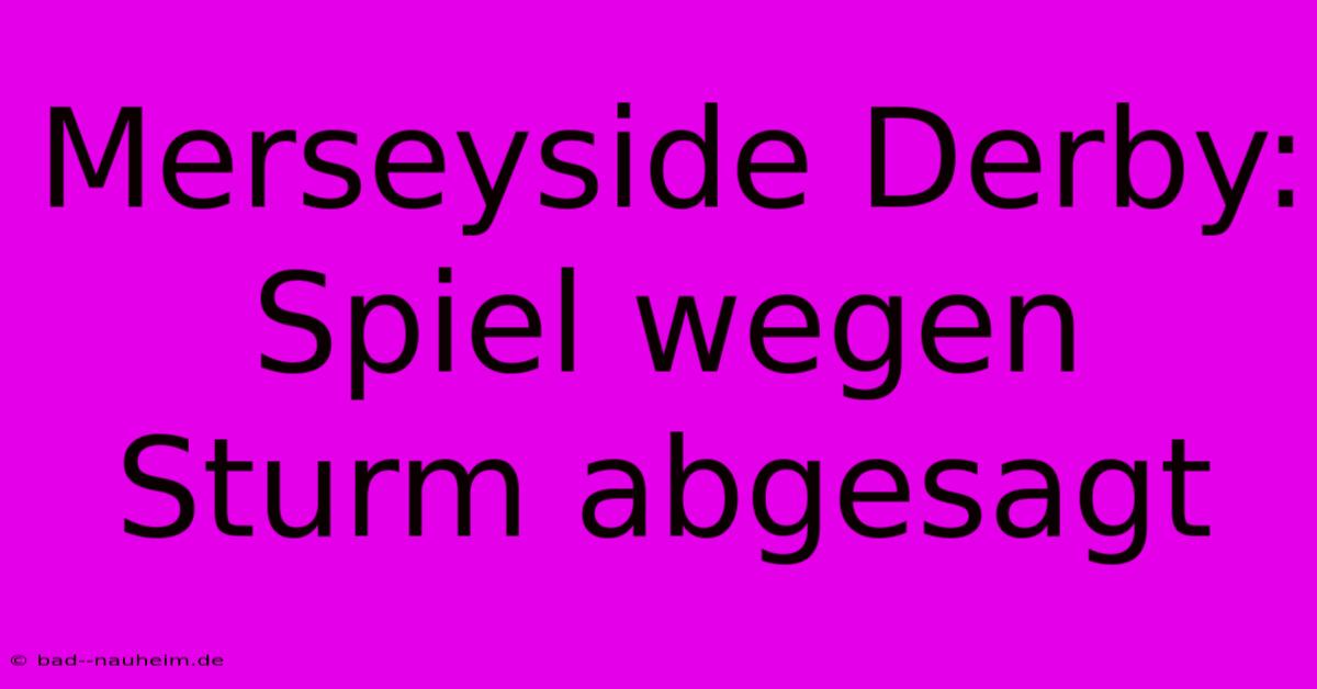 Merseyside Derby: Spiel Wegen Sturm Abgesagt