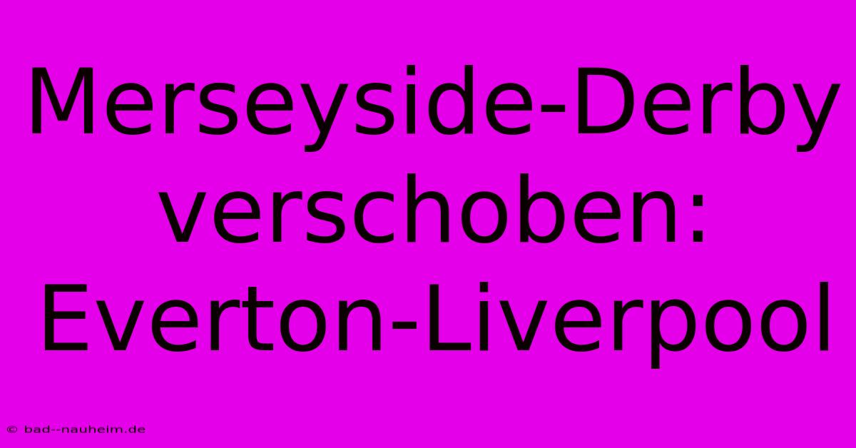 Merseyside-Derby Verschoben: Everton-Liverpool