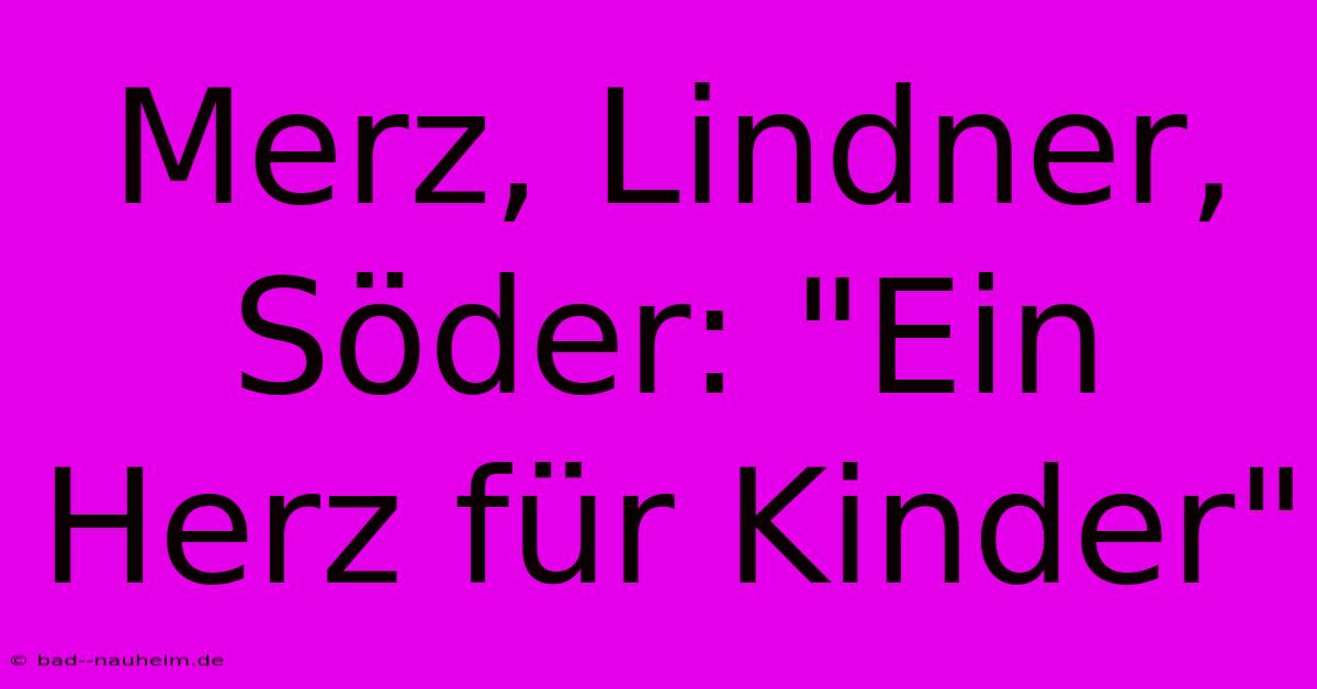 Merz, Lindner, Söder: 