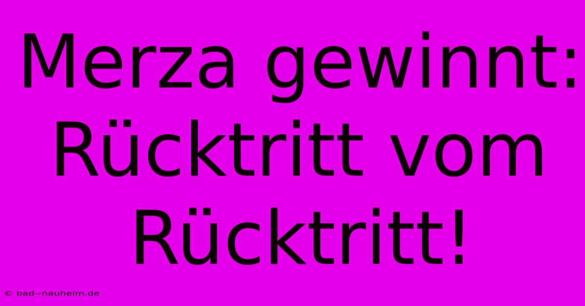 Merza Gewinnt: Rücktritt Vom Rücktritt!