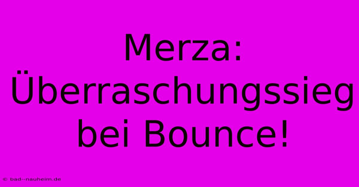 Merza: Überraschungssieg Bei Bounce!