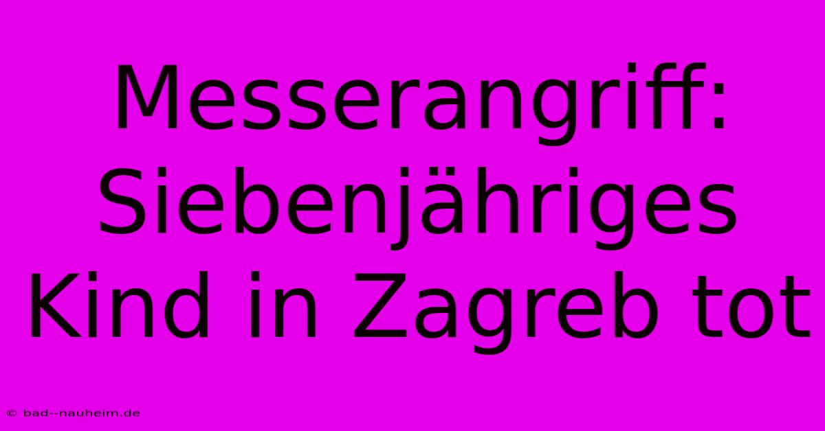 Messerangriff: Siebenjähriges Kind In Zagreb Tot