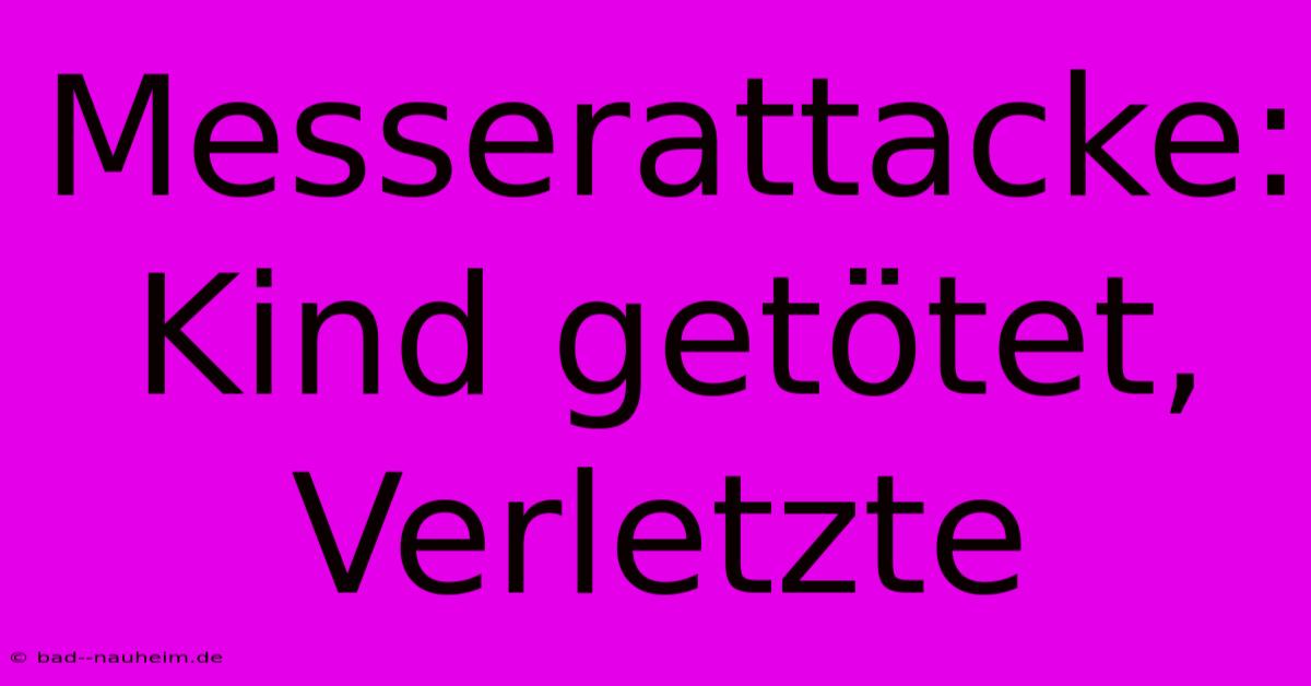 Messerattacke: Kind Getötet, Verletzte