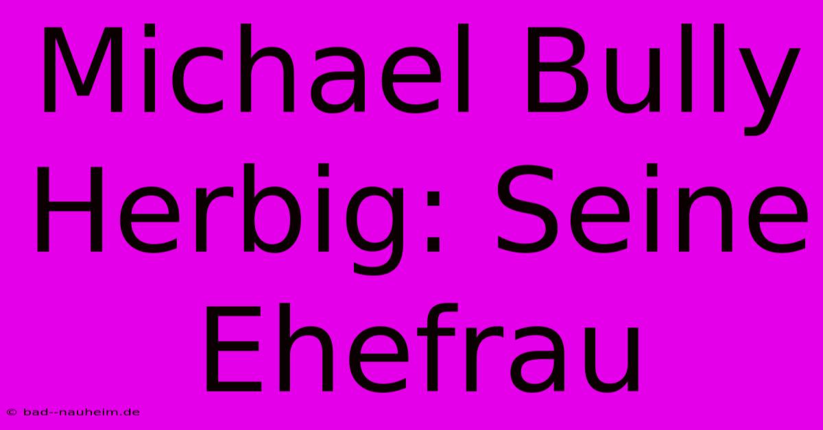 Michael Bully Herbig: Seine Ehefrau