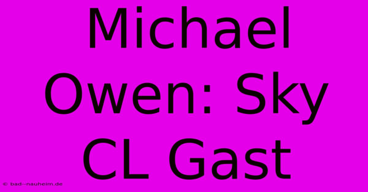 Michael Owen: Sky CL Gast