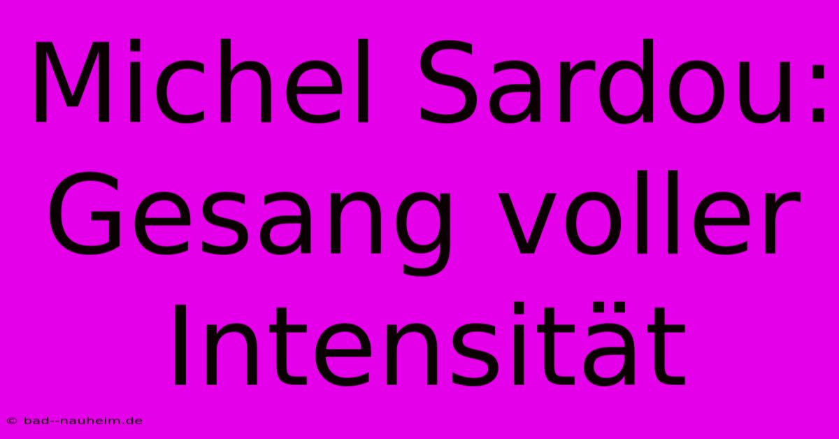 Michel Sardou:  Gesang Voller Intensität