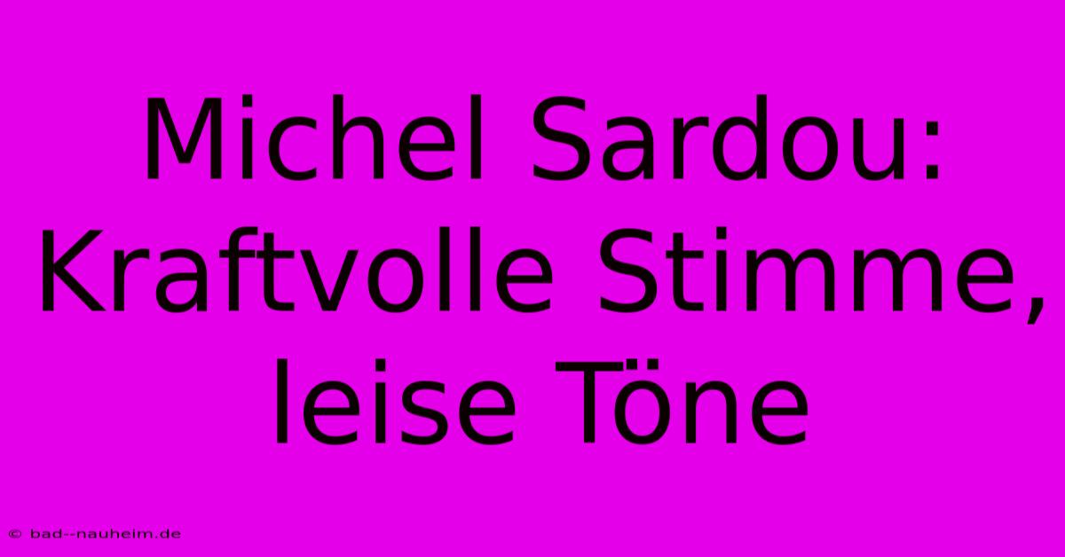 Michel Sardou: Kraftvolle Stimme, Leise Töne