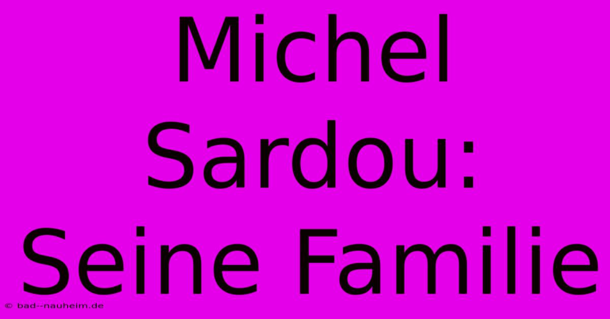 Michel Sardou: Seine Familie