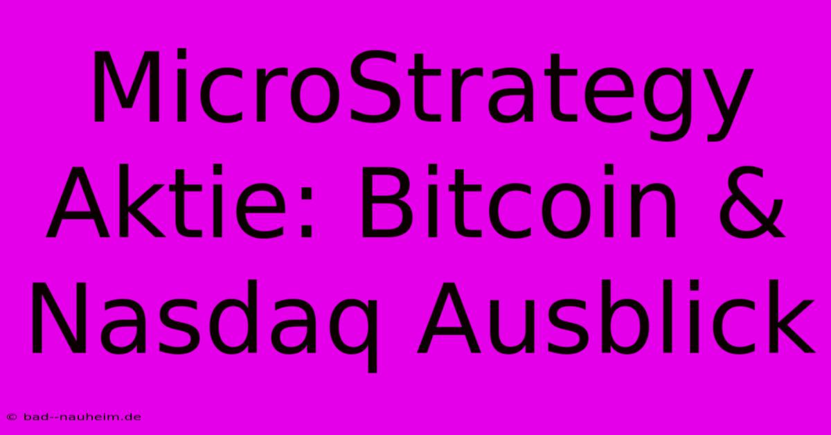 MicroStrategy Aktie: Bitcoin & Nasdaq Ausblick