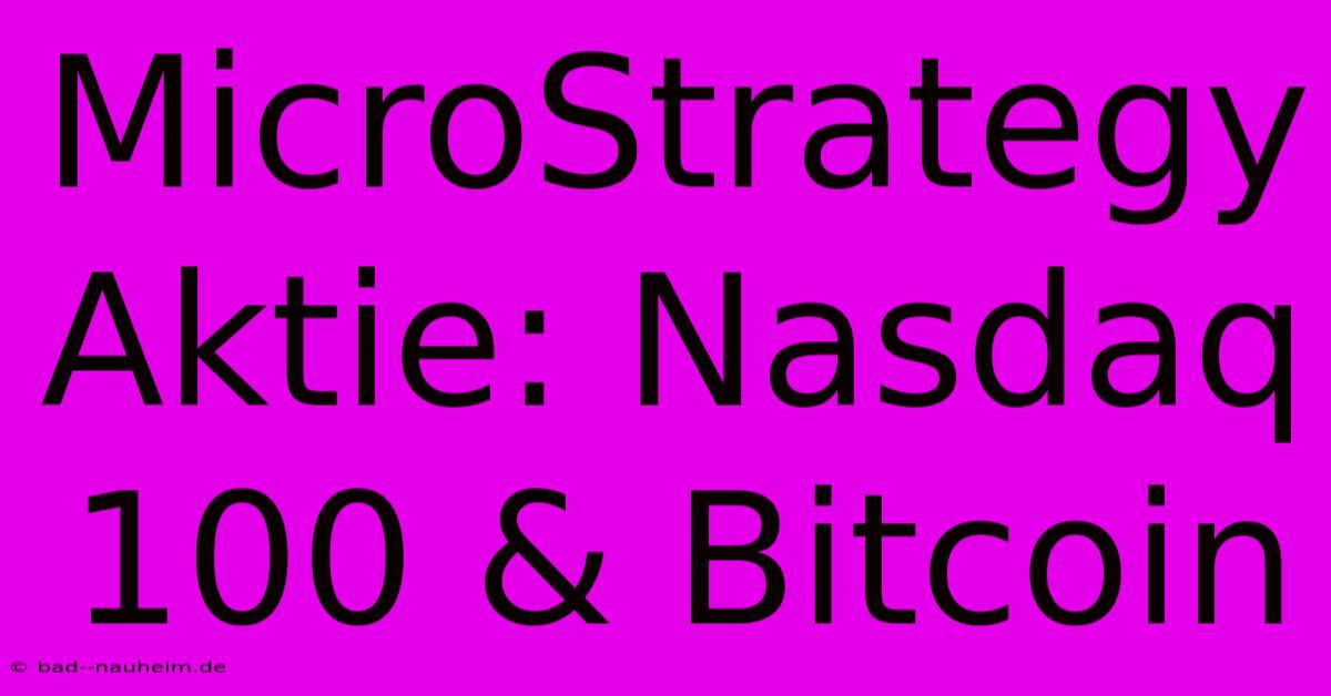 MicroStrategy Aktie: Nasdaq 100 & Bitcoin