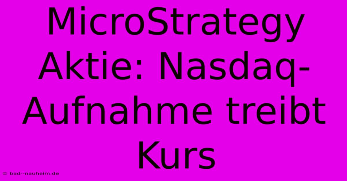 MicroStrategy Aktie: Nasdaq-Aufnahme Treibt Kurs