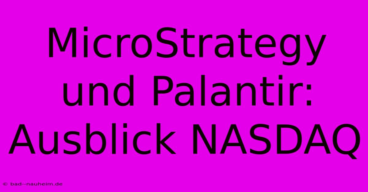 MicroStrategy Und Palantir: Ausblick NASDAQ