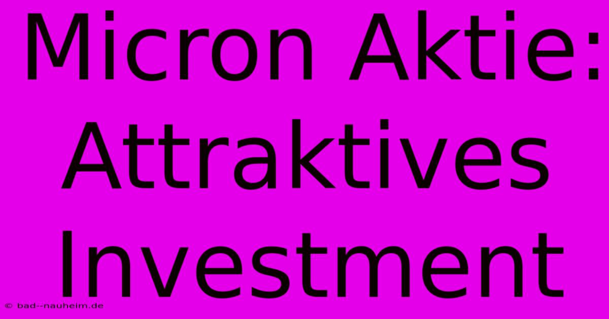 Micron Aktie:  Attraktives Investment