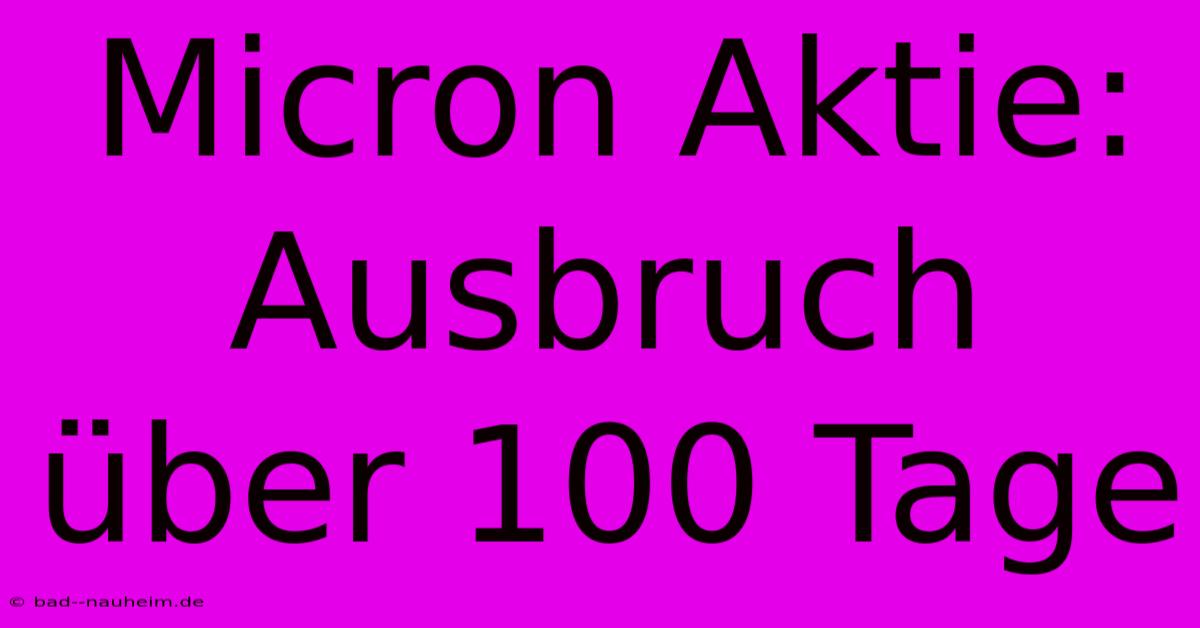 Micron Aktie: Ausbruch Über 100 Tage