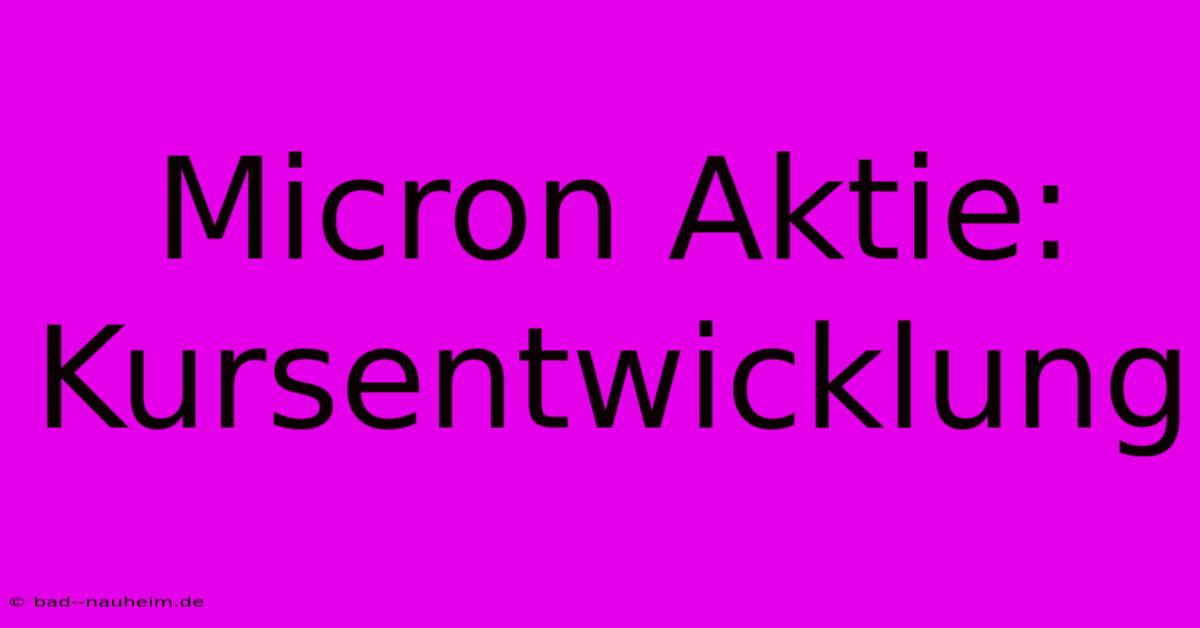 Micron Aktie: Kursentwicklung