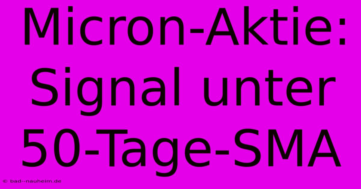 Micron-Aktie: Signal Unter 50-Tage-SMA