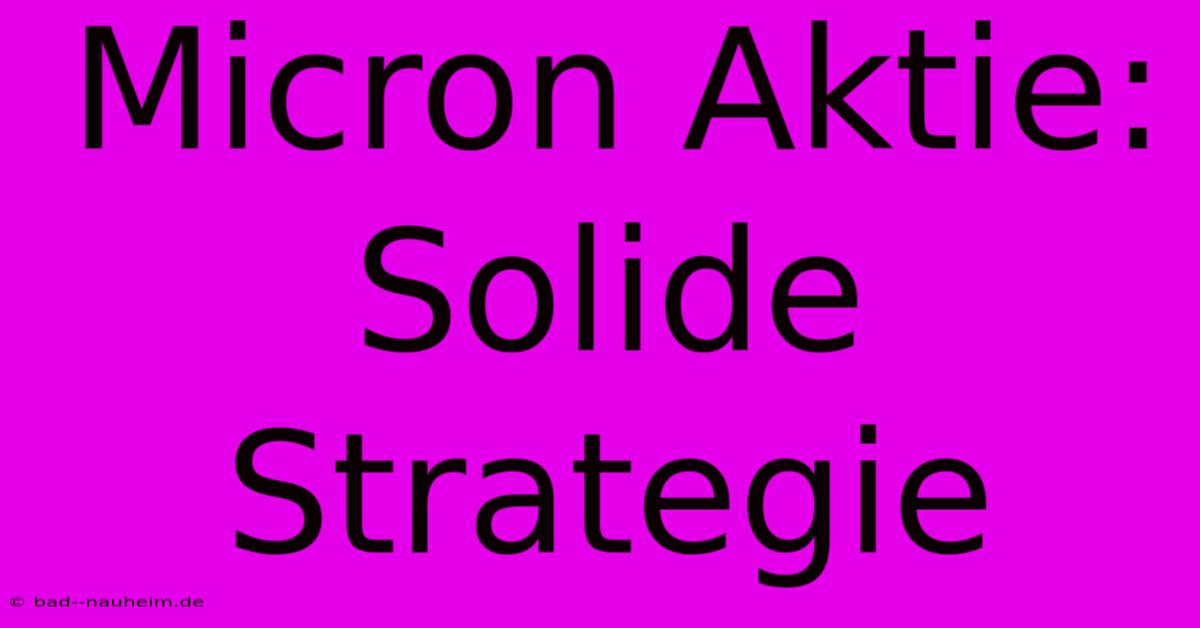 Micron Aktie: Solide Strategie