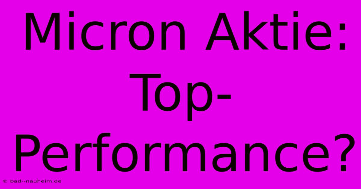 Micron Aktie: Top-Performance?