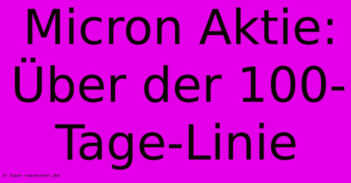 Micron Aktie: Über Der 100-Tage-Linie